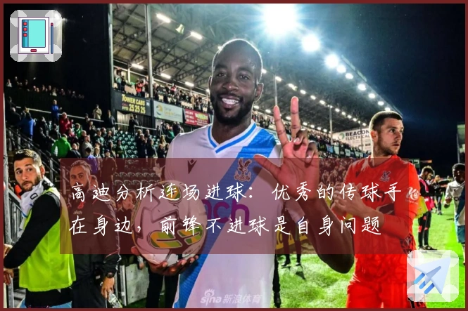 高迪分析连场进球：优秀的传球手在身边，前锋不进球是自身问题